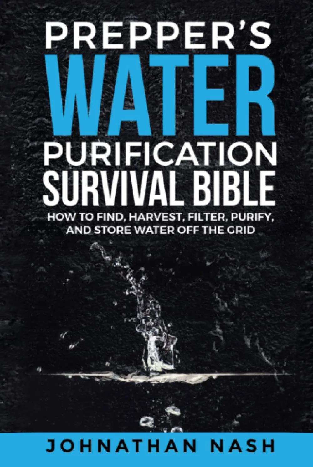 Prepper’s Water Purification Survival Bible: How to Find, Harvest, Filter, Purify, and Store Water Off the Grid Hardcover – February 5, 2023