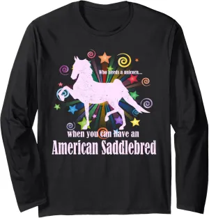 Who Needs A Unicorn When You Can Have An American Saddlebred Long Sleeve T-Shirt